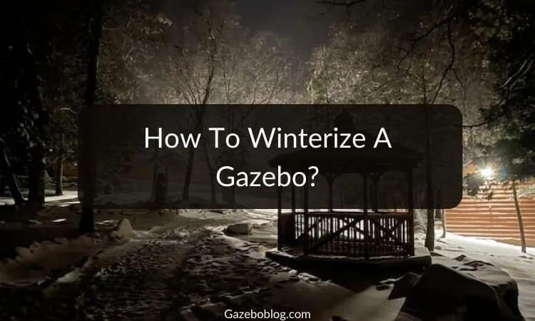 How To Winterize A Gazebo?